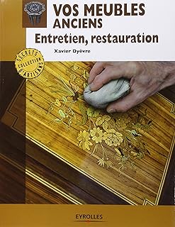 Vos meubles anciens: Entretien, restauration